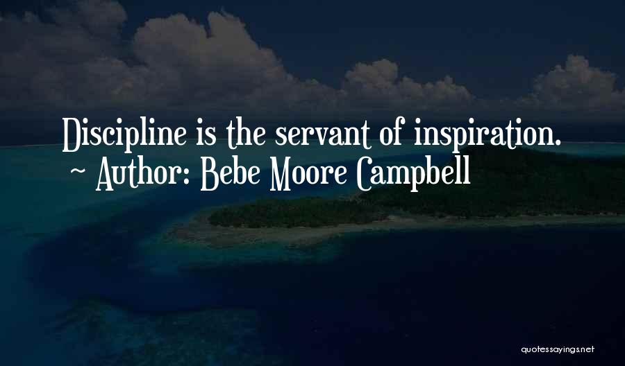 Bebe Moore Campbell Quotes: Discipline Is The Servant Of Inspiration.