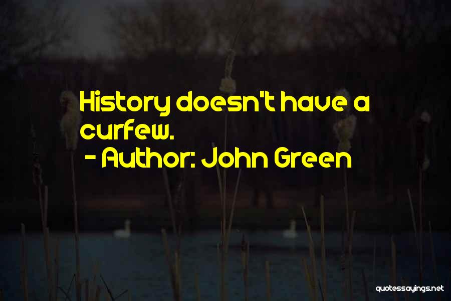 John Green Quotes: History Doesn't Have A Curfew.