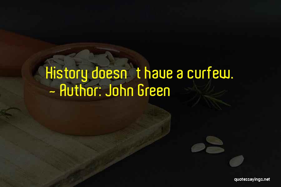 John Green Quotes: History Doesn't Have A Curfew.
