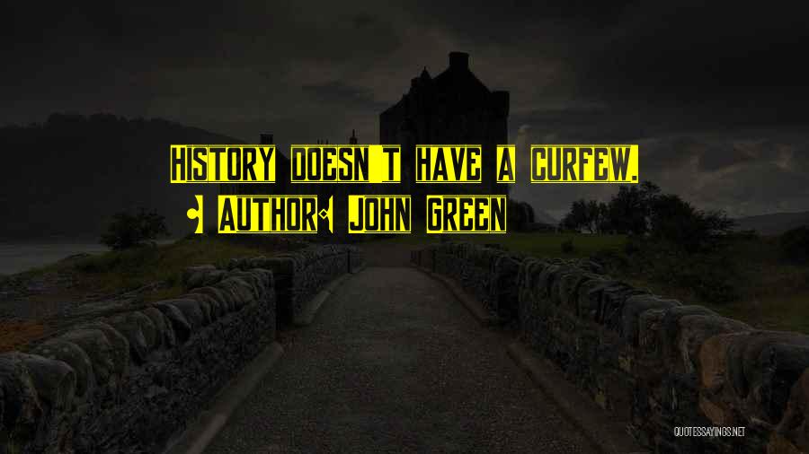 John Green Quotes: History Doesn't Have A Curfew.