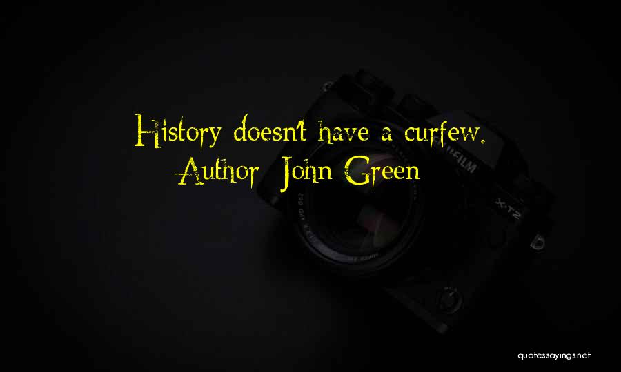 John Green Quotes: History Doesn't Have A Curfew.