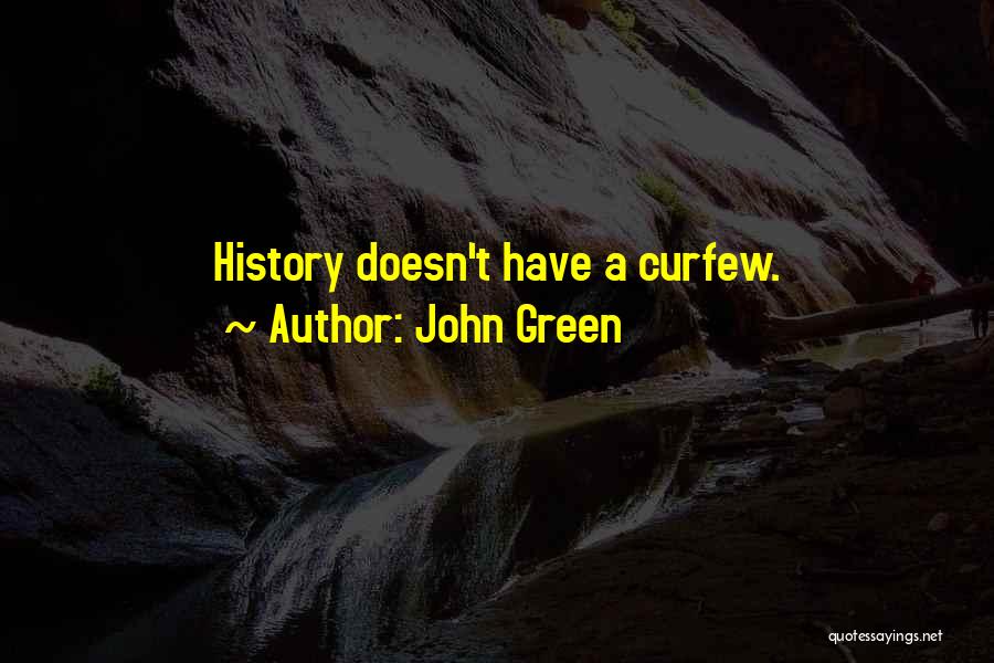 John Green Quotes: History Doesn't Have A Curfew.