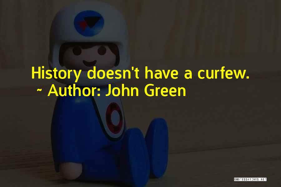 John Green Quotes: History Doesn't Have A Curfew.