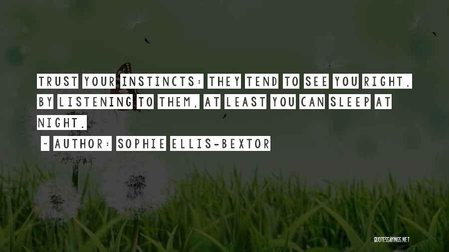 Sophie Ellis-Bextor Quotes: Trust Your Instincts: They Tend To See You Right. By Listening To Them, At Least You Can Sleep At Night.