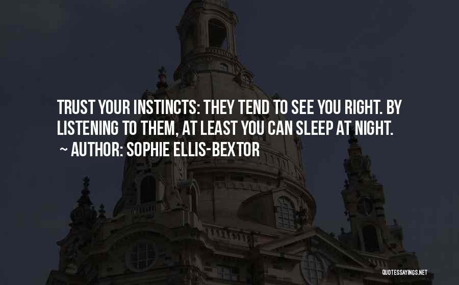 Sophie Ellis-Bextor Quotes: Trust Your Instincts: They Tend To See You Right. By Listening To Them, At Least You Can Sleep At Night.