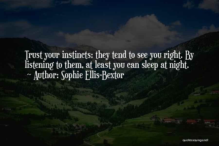 Sophie Ellis-Bextor Quotes: Trust Your Instincts: They Tend To See You Right. By Listening To Them, At Least You Can Sleep At Night.