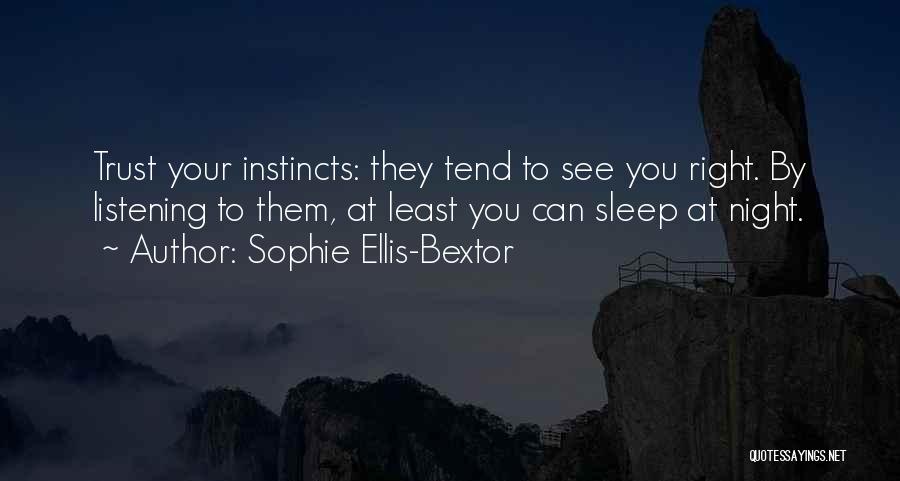 Sophie Ellis-Bextor Quotes: Trust Your Instincts: They Tend To See You Right. By Listening To Them, At Least You Can Sleep At Night.