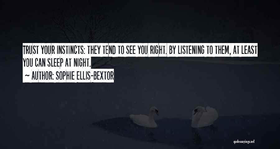 Sophie Ellis-Bextor Quotes: Trust Your Instincts: They Tend To See You Right. By Listening To Them, At Least You Can Sleep At Night.