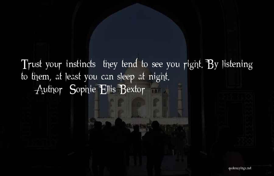 Sophie Ellis-Bextor Quotes: Trust Your Instincts: They Tend To See You Right. By Listening To Them, At Least You Can Sleep At Night.