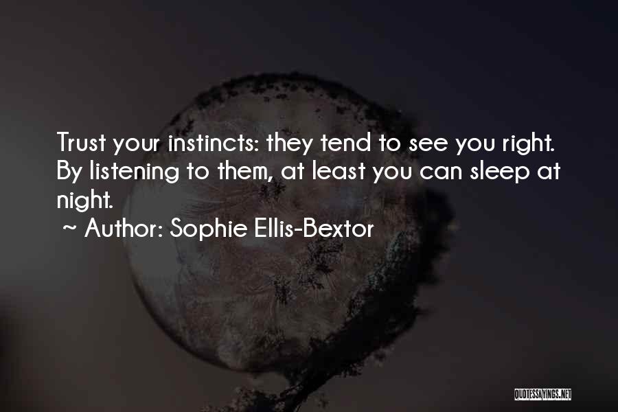 Sophie Ellis-Bextor Quotes: Trust Your Instincts: They Tend To See You Right. By Listening To Them, At Least You Can Sleep At Night.
