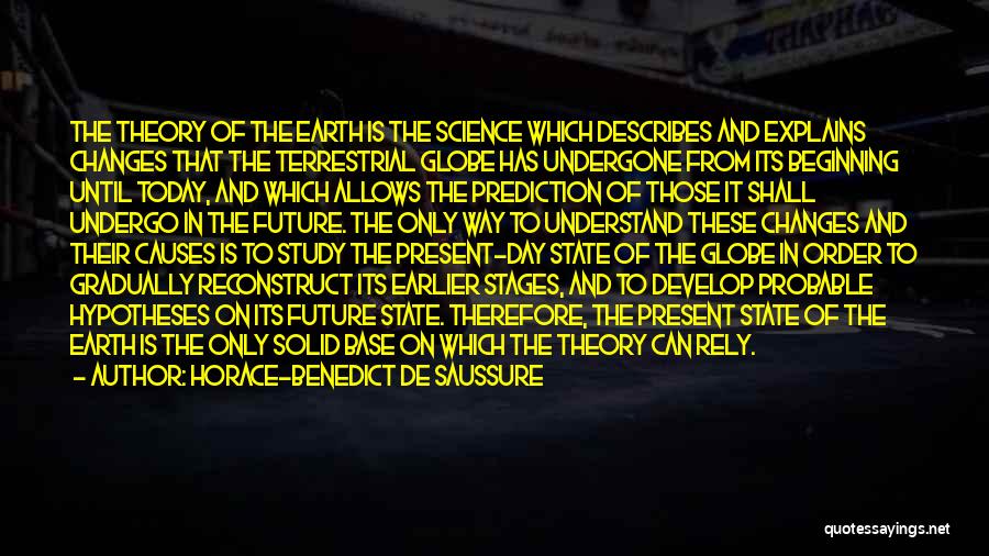 Horace-Benedict De Saussure Quotes: The Theory Of The Earth Is The Science Which Describes And Explains Changes That The Terrestrial Globe Has Undergone From