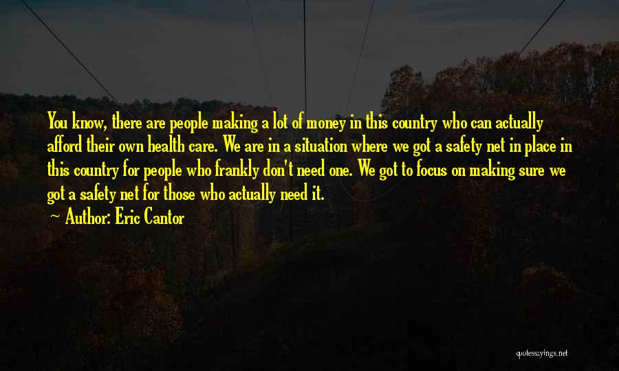 Eric Cantor Quotes: You Know, There Are People Making A Lot Of Money In This Country Who Can Actually Afford Their Own Health