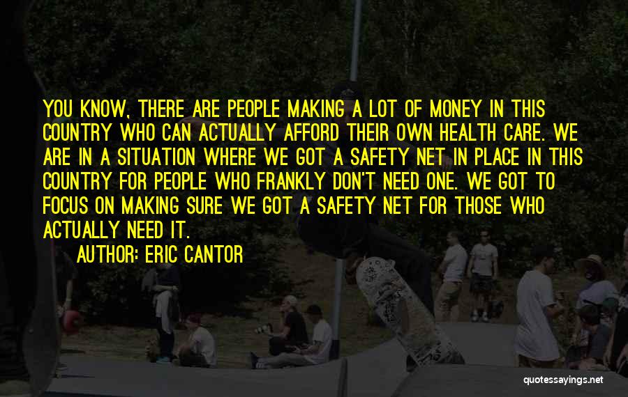 Eric Cantor Quotes: You Know, There Are People Making A Lot Of Money In This Country Who Can Actually Afford Their Own Health