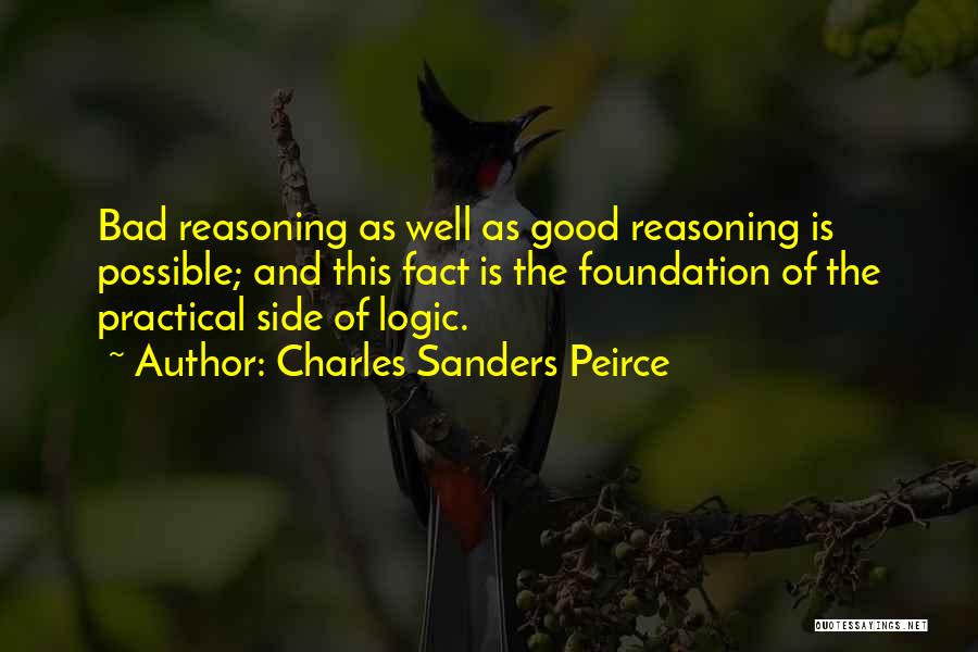 Charles Sanders Peirce Quotes: Bad Reasoning As Well As Good Reasoning Is Possible; And This Fact Is The Foundation Of The Practical Side Of