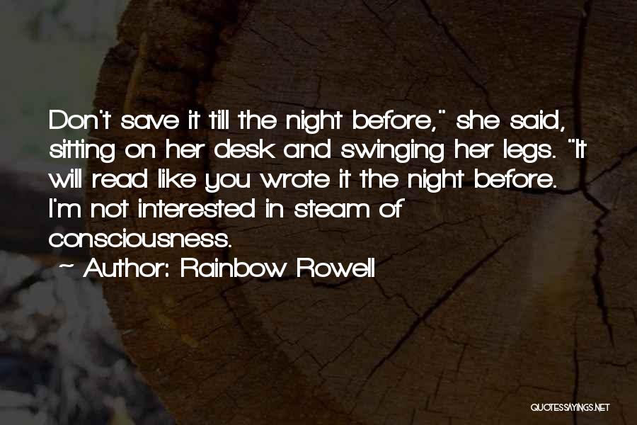 Rainbow Rowell Quotes: Don't Save It Till The Night Before, She Said, Sitting On Her Desk And Swinging Her Legs. It Will Read
