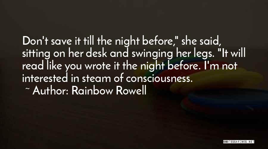 Rainbow Rowell Quotes: Don't Save It Till The Night Before, She Said, Sitting On Her Desk And Swinging Her Legs. It Will Read