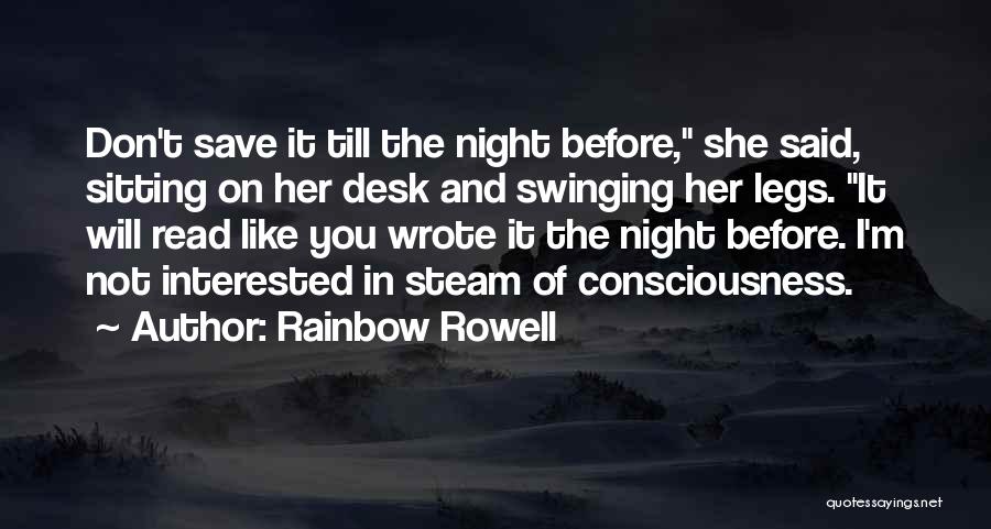 Rainbow Rowell Quotes: Don't Save It Till The Night Before, She Said, Sitting On Her Desk And Swinging Her Legs. It Will Read