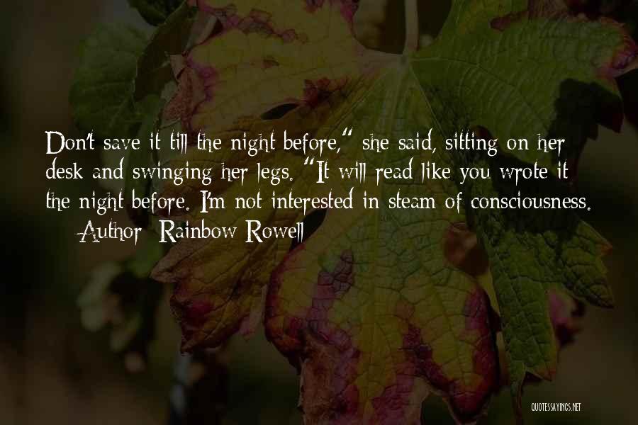 Rainbow Rowell Quotes: Don't Save It Till The Night Before, She Said, Sitting On Her Desk And Swinging Her Legs. It Will Read