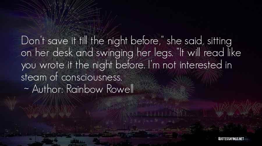 Rainbow Rowell Quotes: Don't Save It Till The Night Before, She Said, Sitting On Her Desk And Swinging Her Legs. It Will Read