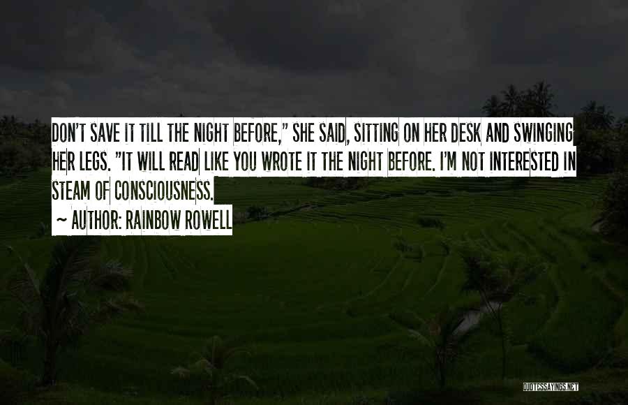 Rainbow Rowell Quotes: Don't Save It Till The Night Before, She Said, Sitting On Her Desk And Swinging Her Legs. It Will Read