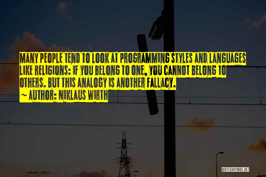 Niklaus Wirth Quotes: Many People Tend To Look At Programming Styles And Languages Like Religions: If You Belong To One, You Cannot Belong
