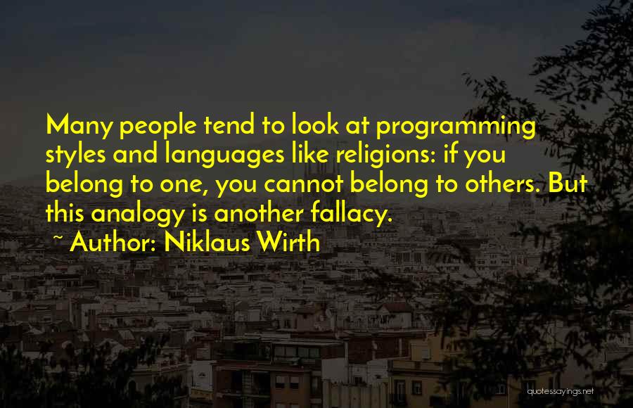 Niklaus Wirth Quotes: Many People Tend To Look At Programming Styles And Languages Like Religions: If You Belong To One, You Cannot Belong