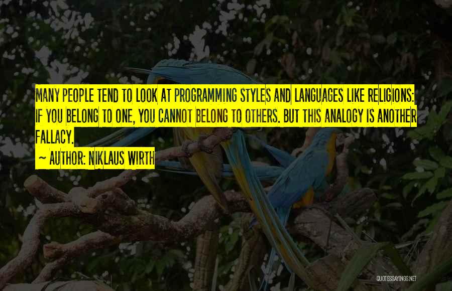 Niklaus Wirth Quotes: Many People Tend To Look At Programming Styles And Languages Like Religions: If You Belong To One, You Cannot Belong