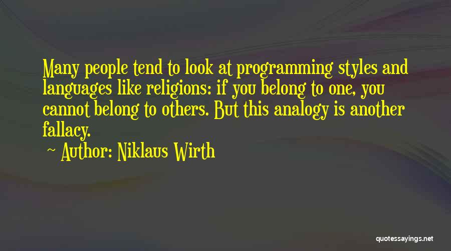 Niklaus Wirth Quotes: Many People Tend To Look At Programming Styles And Languages Like Religions: If You Belong To One, You Cannot Belong