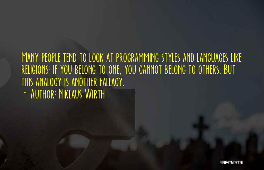 Niklaus Wirth Quotes: Many People Tend To Look At Programming Styles And Languages Like Religions: If You Belong To One, You Cannot Belong