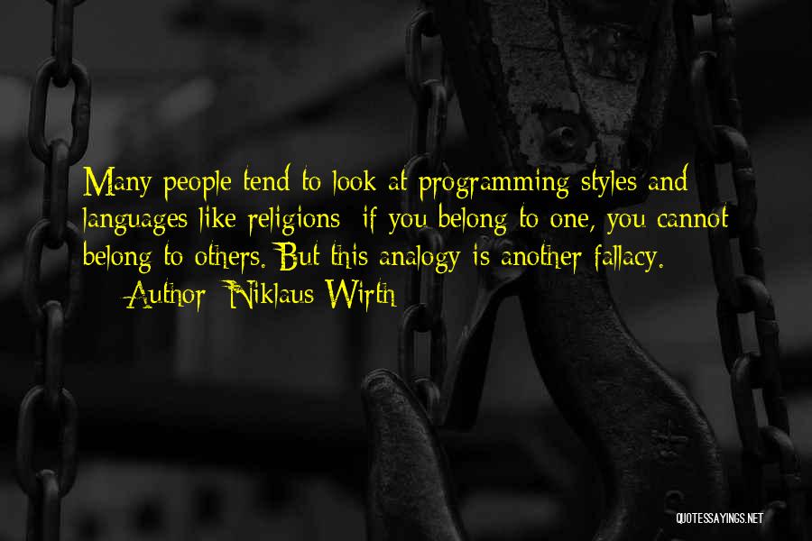 Niklaus Wirth Quotes: Many People Tend To Look At Programming Styles And Languages Like Religions: If You Belong To One, You Cannot Belong