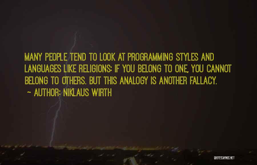 Niklaus Wirth Quotes: Many People Tend To Look At Programming Styles And Languages Like Religions: If You Belong To One, You Cannot Belong