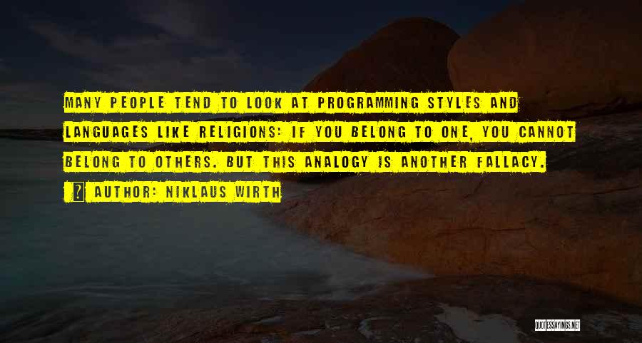 Niklaus Wirth Quotes: Many People Tend To Look At Programming Styles And Languages Like Religions: If You Belong To One, You Cannot Belong