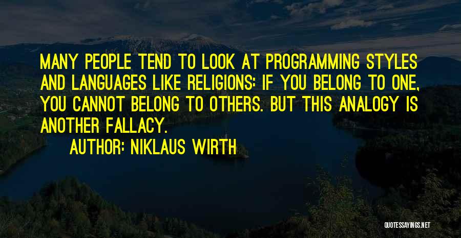 Niklaus Wirth Quotes: Many People Tend To Look At Programming Styles And Languages Like Religions: If You Belong To One, You Cannot Belong