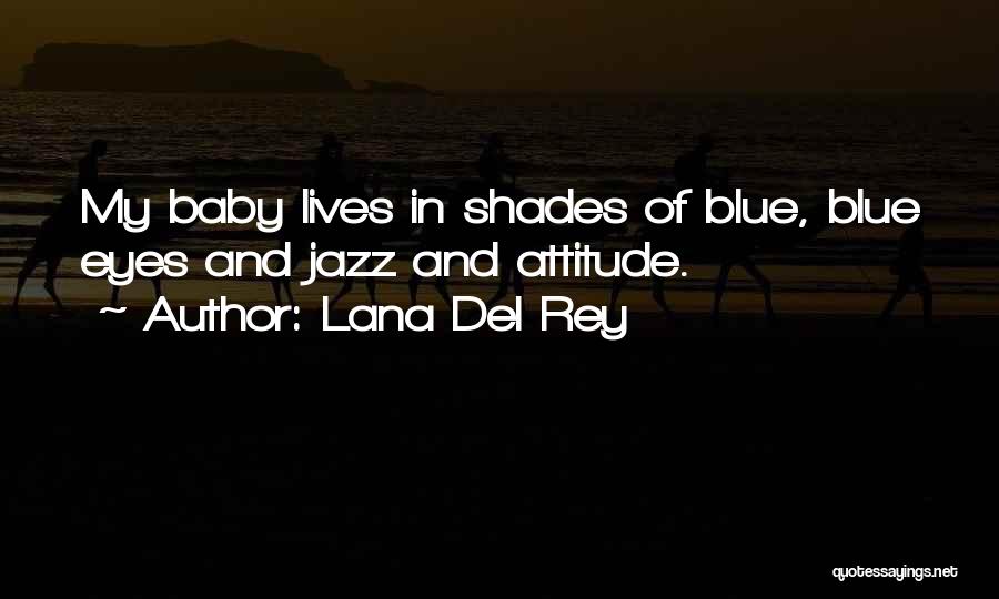 Lana Del Rey Quotes: My Baby Lives In Shades Of Blue, Blue Eyes And Jazz And Attitude.