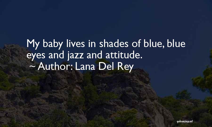 Lana Del Rey Quotes: My Baby Lives In Shades Of Blue, Blue Eyes And Jazz And Attitude.