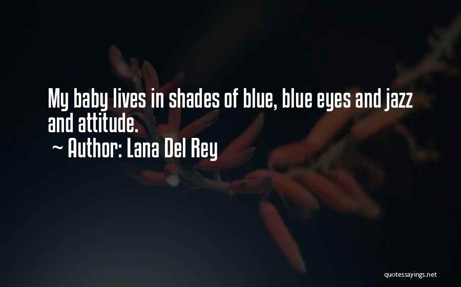 Lana Del Rey Quotes: My Baby Lives In Shades Of Blue, Blue Eyes And Jazz And Attitude.