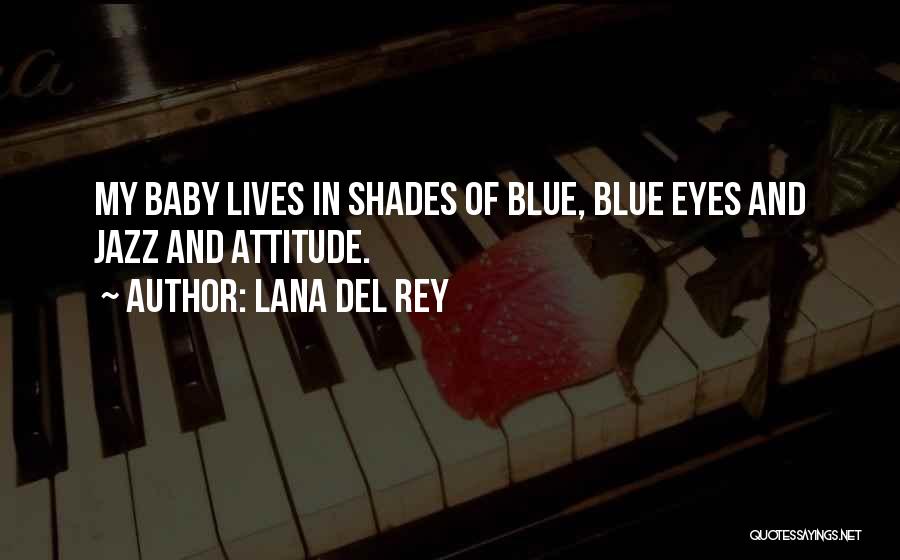 Lana Del Rey Quotes: My Baby Lives In Shades Of Blue, Blue Eyes And Jazz And Attitude.