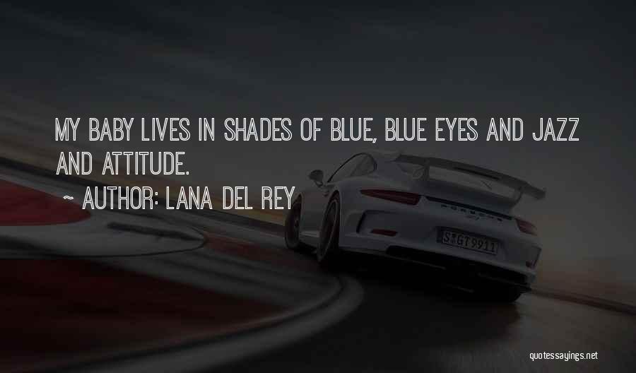 Lana Del Rey Quotes: My Baby Lives In Shades Of Blue, Blue Eyes And Jazz And Attitude.