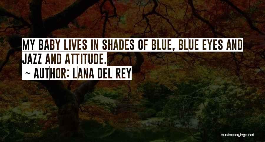 Lana Del Rey Quotes: My Baby Lives In Shades Of Blue, Blue Eyes And Jazz And Attitude.