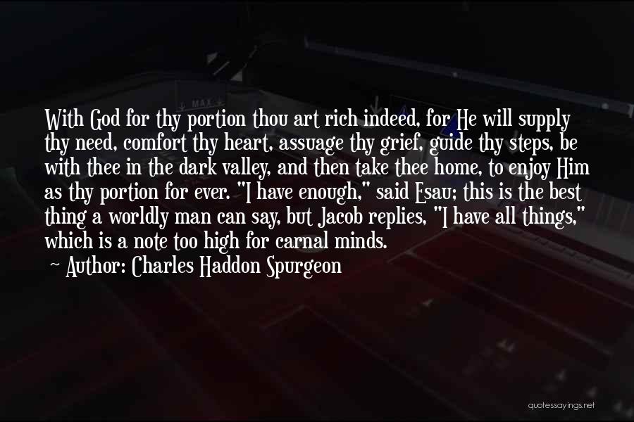 Charles Haddon Spurgeon Quotes: With God For Thy Portion Thou Art Rich Indeed, For He Will Supply Thy Need, Comfort Thy Heart, Assuage Thy