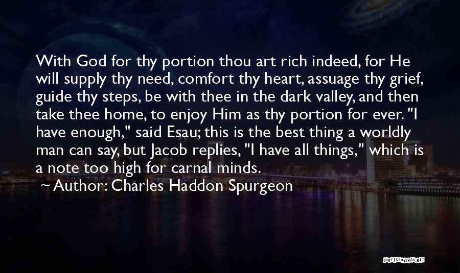 Charles Haddon Spurgeon Quotes: With God For Thy Portion Thou Art Rich Indeed, For He Will Supply Thy Need, Comfort Thy Heart, Assuage Thy