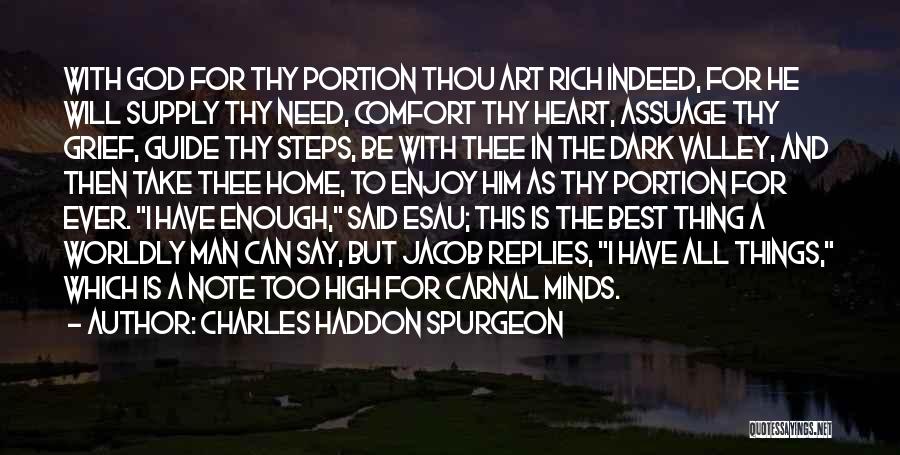 Charles Haddon Spurgeon Quotes: With God For Thy Portion Thou Art Rich Indeed, For He Will Supply Thy Need, Comfort Thy Heart, Assuage Thy