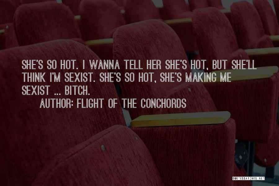 Flight Of The Conchords Quotes: She's So Hot. I Wanna Tell Her She's Hot, But She'll Think I'm Sexist. She's So Hot, She's Making Me