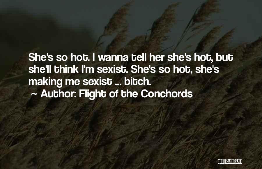 Flight Of The Conchords Quotes: She's So Hot. I Wanna Tell Her She's Hot, But She'll Think I'm Sexist. She's So Hot, She's Making Me