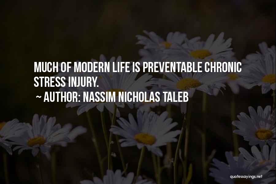 Nassim Nicholas Taleb Quotes: Much Of Modern Life Is Preventable Chronic Stress Injury.