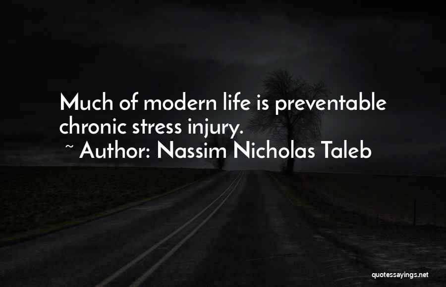 Nassim Nicholas Taleb Quotes: Much Of Modern Life Is Preventable Chronic Stress Injury.