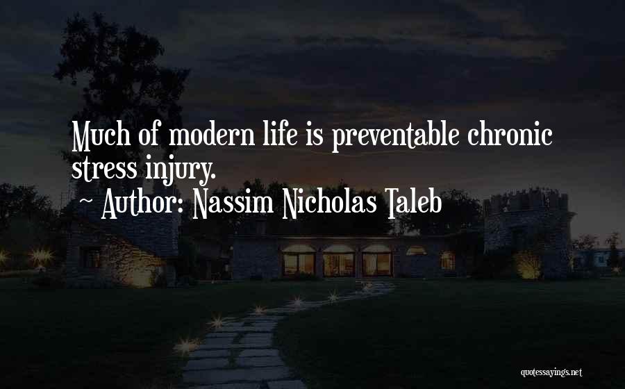 Nassim Nicholas Taleb Quotes: Much Of Modern Life Is Preventable Chronic Stress Injury.