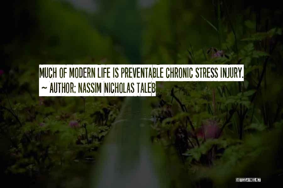 Nassim Nicholas Taleb Quotes: Much Of Modern Life Is Preventable Chronic Stress Injury.