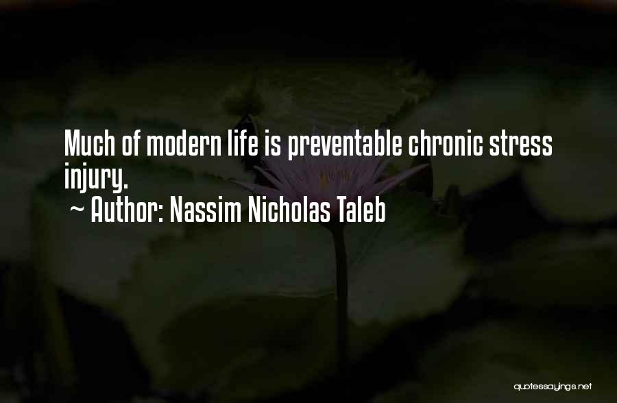Nassim Nicholas Taleb Quotes: Much Of Modern Life Is Preventable Chronic Stress Injury.