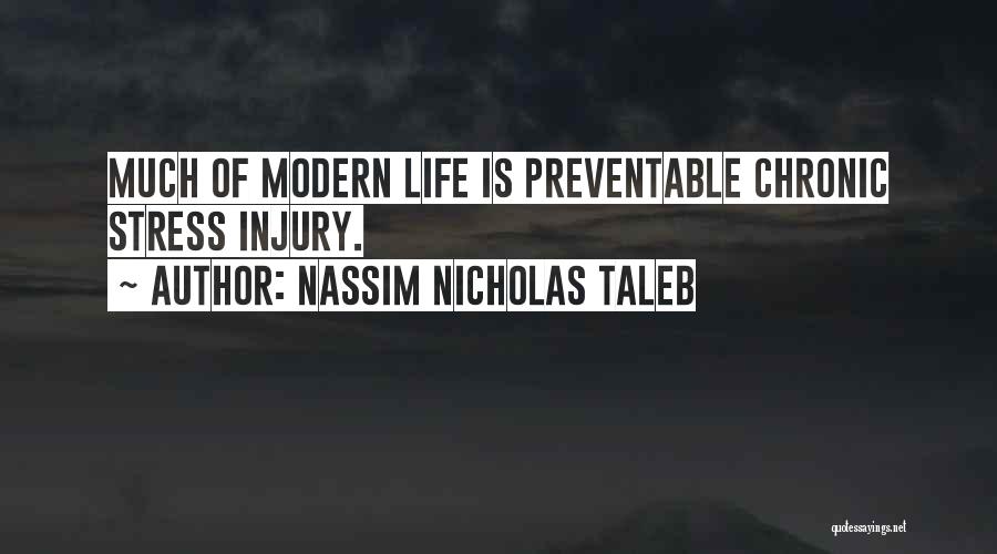 Nassim Nicholas Taleb Quotes: Much Of Modern Life Is Preventable Chronic Stress Injury.